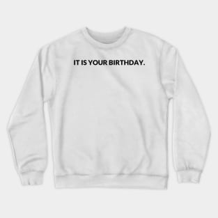 It Is Your Birthday Crewneck Sweatshirt